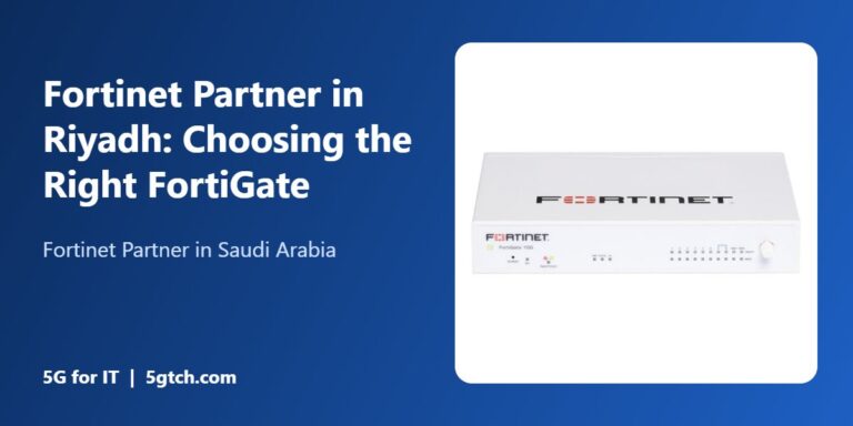 Fortinet Partner in Riyadh: Choosing the Right FortiGate